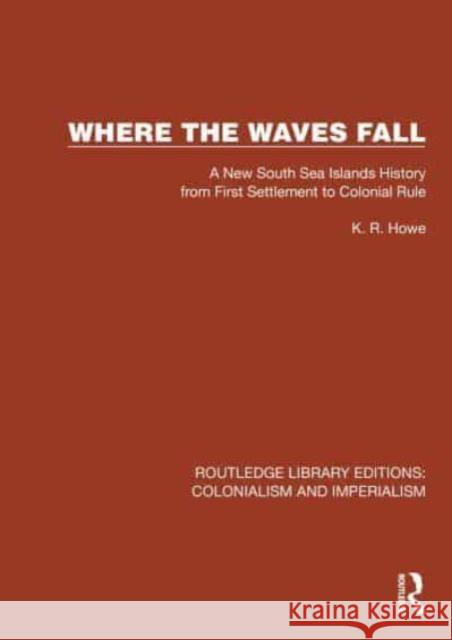 Where the Waves Fall: A New South Sea Islands History from First Settlement to Colonial Rule