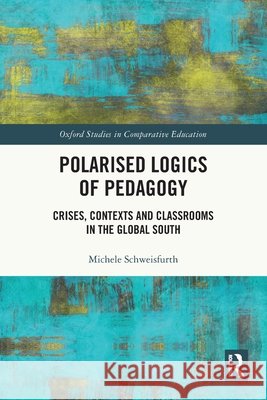Polarised Logics of Pedagogy: Crises, Contexts and Classrooms in the Global South