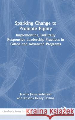 Sparking Change to Promote Equity: Implementing Culturally Responsive Leadership Practices in Gifted and Advanced Programs