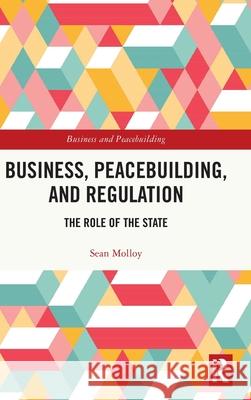 Business, Peacebuilding, and Regulation: The Role of the State