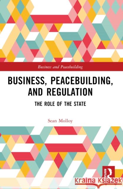 Business, Peacebuilding, and Regulation: The Role of the State