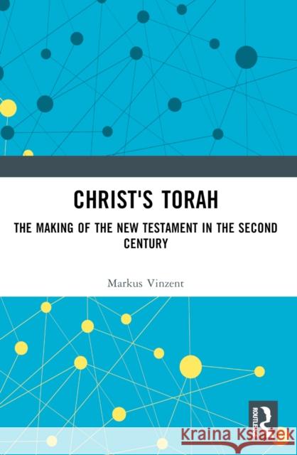 Christ's Torah: The Making of the New Testament in the Second Century