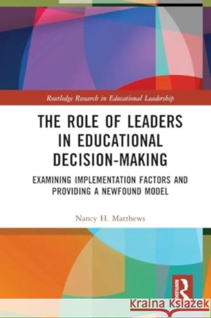 The Role of Leaders in Educational Decision-Making: Examining Implementation Factors and Providing a Newfound Model