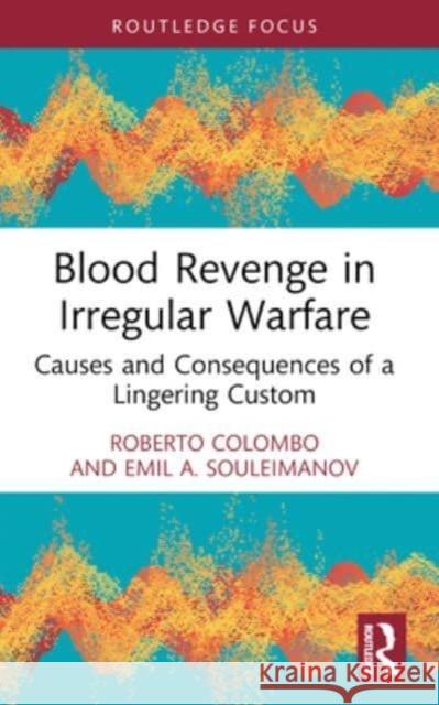 Blood Revenge in Irregular Warfare: Causes and Consequences of a Lingering Custom