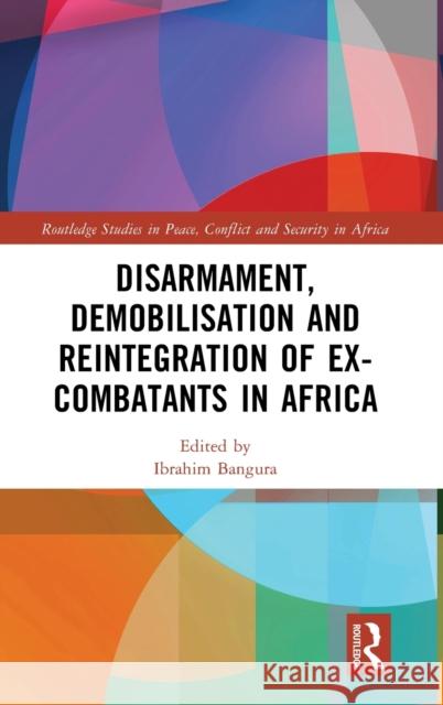 Disarmament, Demobilisation and Reintegration of Ex-Combatants in Africa