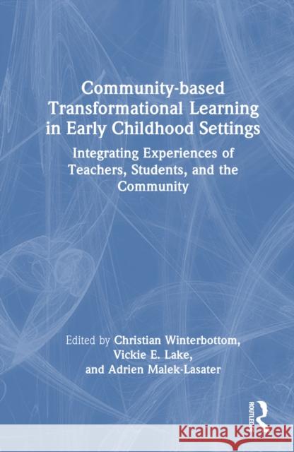 Community-Based Transformational Learning in Early Childhood Settings: Integrating Experiences of Teachers, Students, and the Community