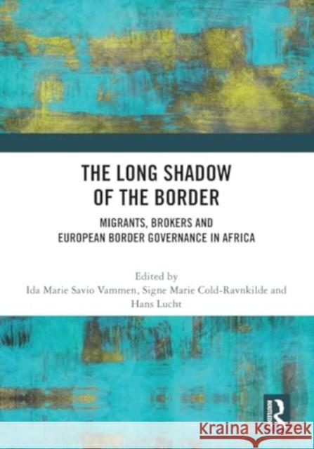 The Long Shadow of the Border: Migrants, Brokers and European Border Governance in Africa