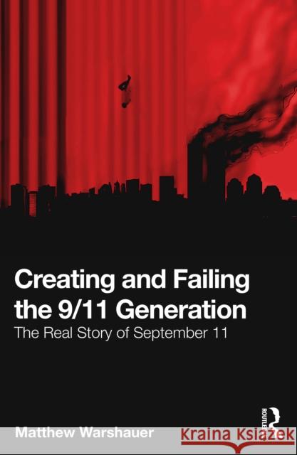 Creating and Failing the 9/11 Generation: The Real Story of September 11