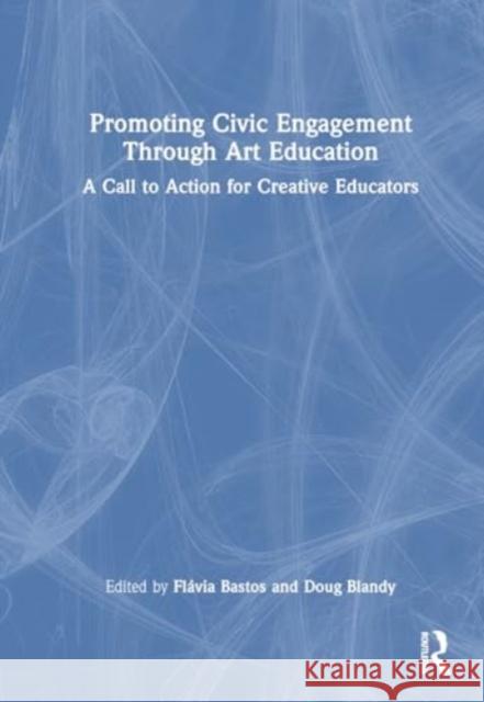 Promoting Civic Engagement Through Art Education: A Call to Action for Creative Educators