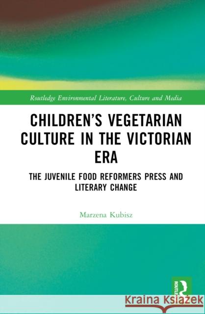 Children's Vegetarian Culture in the Victorian Era: The Juvenile Food Reformers Press and Literary Change