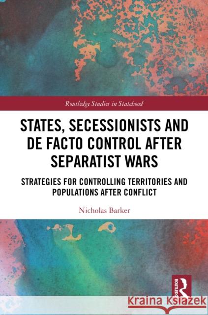 States, Secessionists and de Facto Control After Separatist Wars: Strategies for Controlling Territories and Populations After Conflict