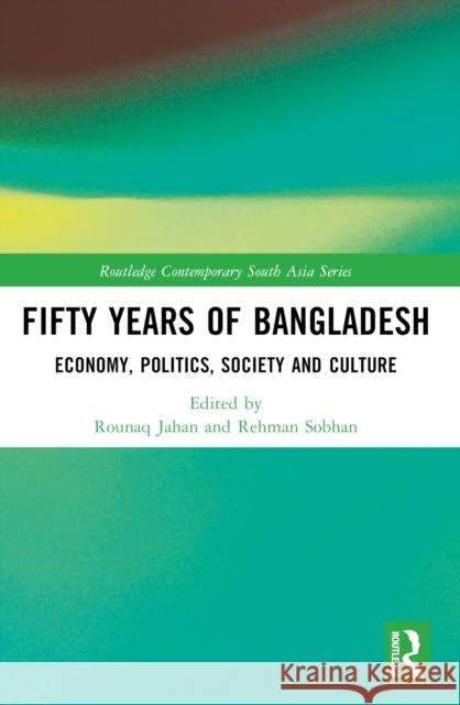 Fifty Years of Bangladesh: Economy, Politics, Society and Culture