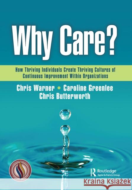 Why Care?: How Thriving Individuals Create Thriving Cultures of Continuous Improvement Within Organizations