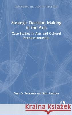 Strategic Decision Making in the Arts: Case Studies in Arts and Cultural Entrepreneurship