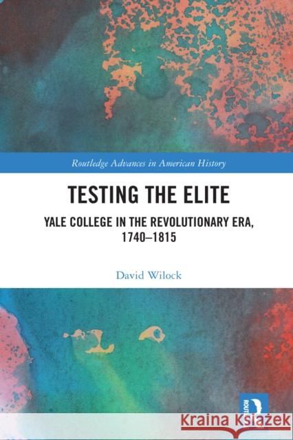 Testing the Elite: Yale College in the Revolutionary Era, 1740–1815