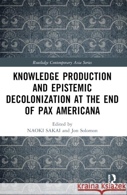 Knowledge Production and Epistemic Decolonization at the End of Pax Americana