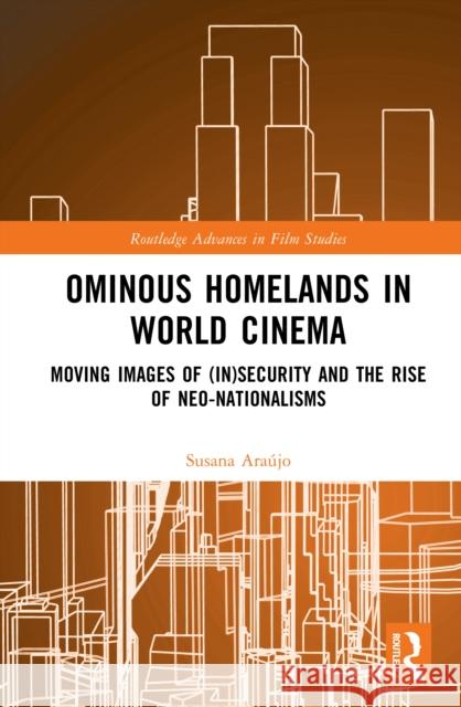 Ominous Homelands in World Cinema: Moving Images of (In)Security and the Rise of Neo-Nationalisms