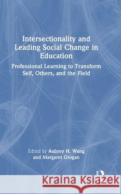 Intersectionality and Leading Social Change in Education: Professional Learning to Transform Self, Others, and the Field