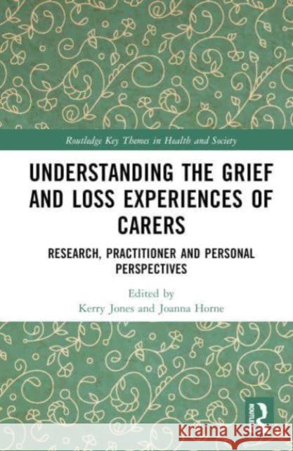 Understanding the Grief and Loss Experiences of Carers: Research, Practitioner and Personal Perspectives