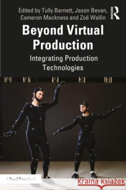 Beyond Virtual Production: Integrating Production Technologies