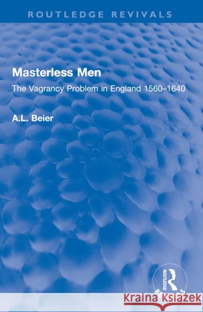 Masterless Men: The Vagrancy Problem in England 1560-1640