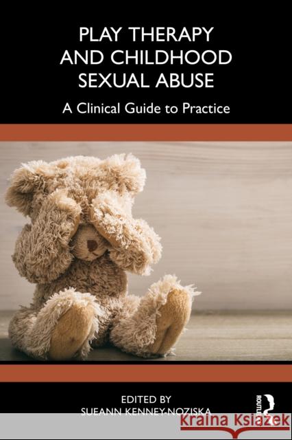Play Therapy and Childhood Sexual Abuse: A Clinical Guide to Practice