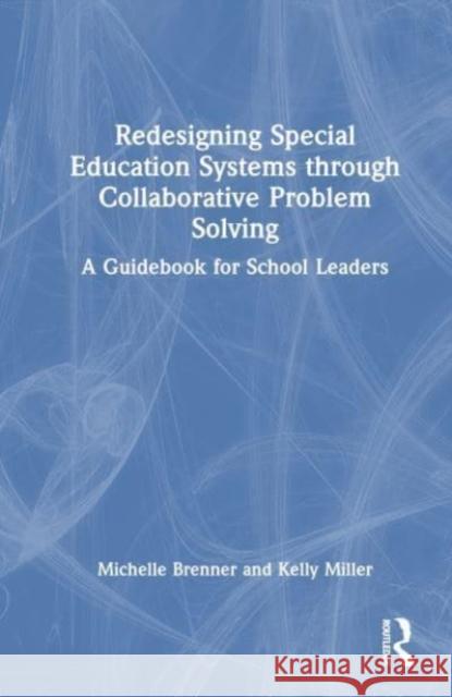 Redesigning Special Education Systems Through Collaborative Problem Solving: A Guidebook for School Leaders