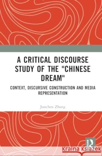 A Critical Discourse Study of the Chinese Dream: Context, Discursive Construction and Media Representation