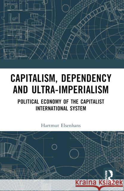Capitalism, Dependency and Ultra-Imperialism: Political Economy of the Capitalist International System