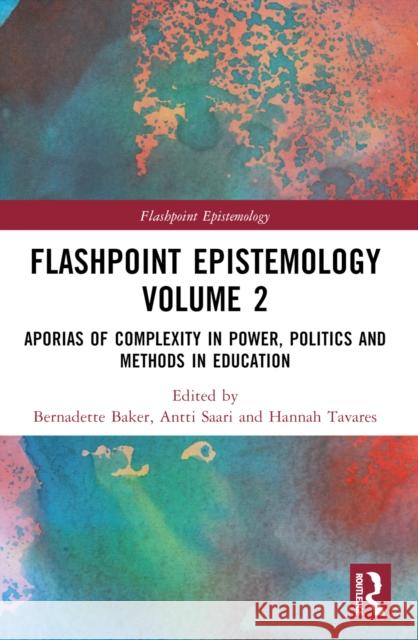 Flashpoint Epistemology Volume 2: Aporias of Complexity in Power, Politics and Methods in Education