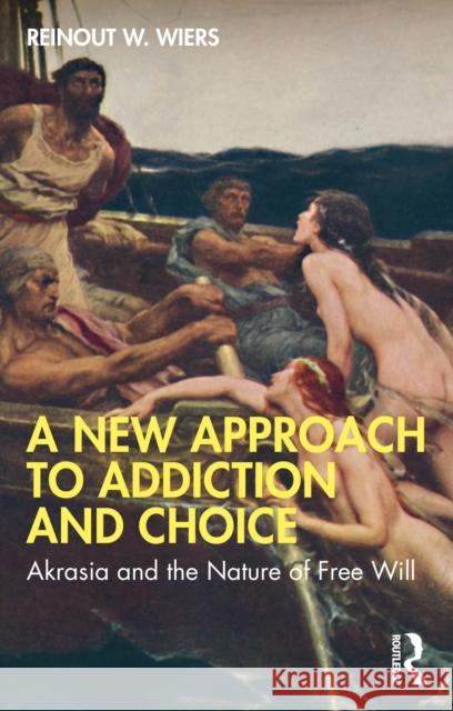 A New Approach to Addiction and Choice: Akrasia and the Nature of Free Will