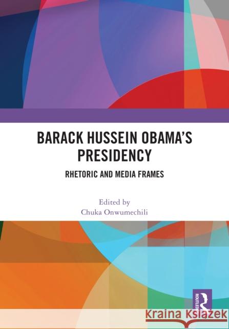 Barack Hussein Obama's Presidency: Rhetoric and Media Frames