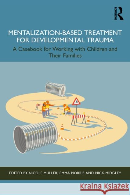 Mentalization-Based Treatment for Developmental Trauma: A Casebook for Working with Children and Their Families