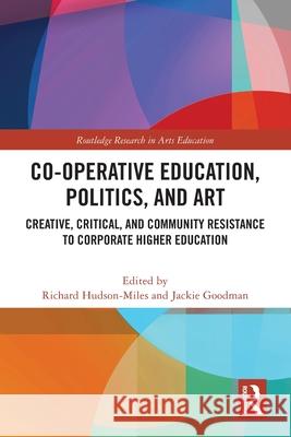 Co-operative Education, Politics, and Art: Creative, Critical, and Community Resistance to Corporate Higher Education