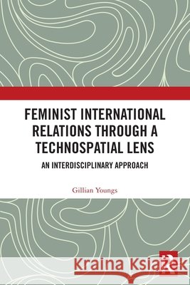 Feminist International Relations Through a Technospatial Lens: An Interdisciplinary Approach