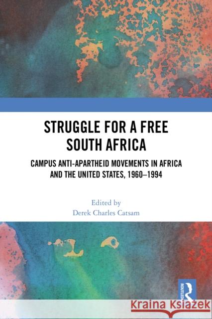 Struggle for a Free South Africa: Campus Anti-Apartheid Movements in Africa and the United States, 1960-1994