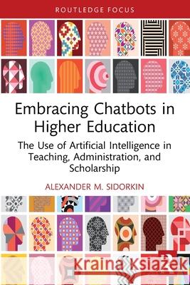 Embracing Chatbots in Higher Education: The Use of Artificial Intelligence in Teaching, Administration, and Scholarship