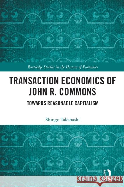 Transaction Economics of John R. Commons: Toward Reasonable Capitalism