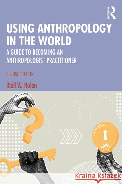 Using Anthropology in the World: A Guide to Becoming an Anthropologist Practitioner