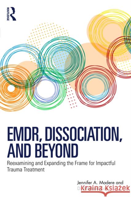 EMDR, Dissociation, and Beyond: Reexamining and Expanding the Frame for Impactful Trauma Treatment