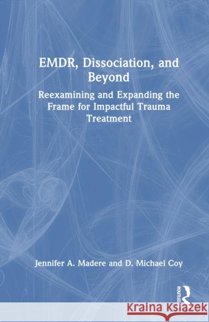 EMDR, Dissociation, and Beyond: Reexamining and Expanding the Frame for Impactful Trauma Treatment