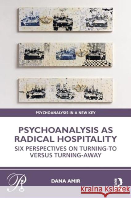 Psychoanalysis as Radical Hospitality: Six Perspectives on Turning-To Versus Turning-Away