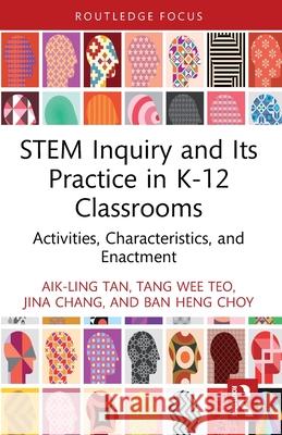 STEM Inquiry and Its Practice in K-12 Classrooms: Activities, Characteristics, and Enactment