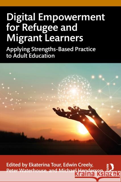 Digital Empowerment for Refugee and Migrant Learners: Applying Strengths-Based Practice to Adult Education