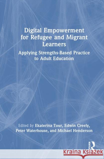 Digital Empowerment for Refugee and Migrant Learners: Applying Strengths-Based Practice to Adult Education