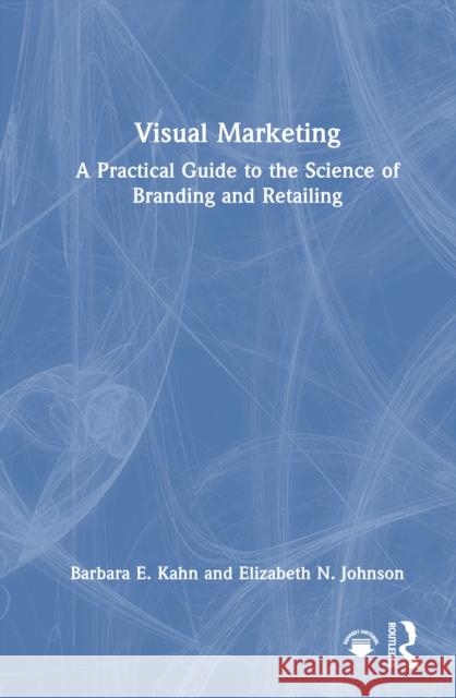 Visual Marketing: A Practical Guide to the Science of Branding & Retailing