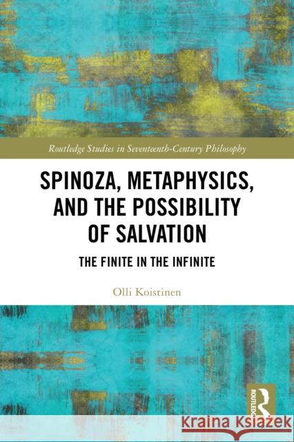 Spinoza, Metaphysics, and the Possibility of Salvation: The Finite in the Infinite