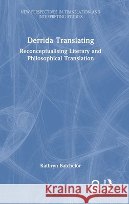 Derrida Translating: Reconceptualising Literary and Philosophical Translation