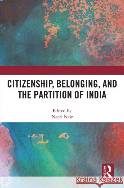 Citizenship, Belonging, and the Partition of India