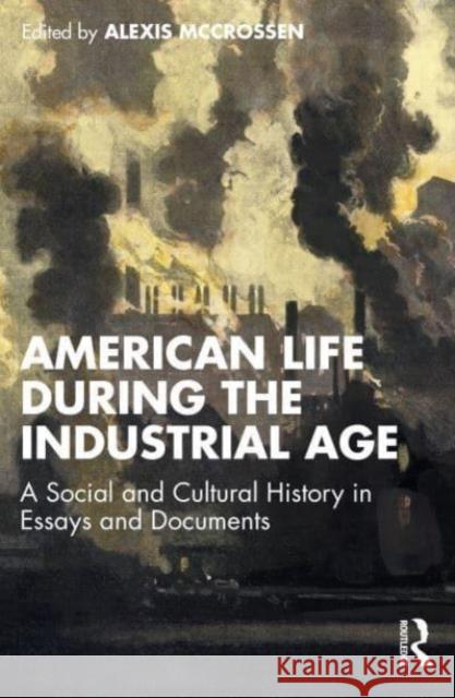 American Life During the Industrial Age: A Social and Cultural History in Essays and Documents